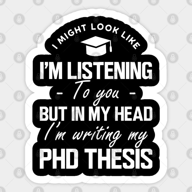 Phd Thesis - I might look like I'm listening to you but in my head I'm writing PhD Thesis w Sticker by KC Happy Shop